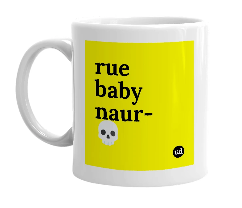 White mug with 'rue baby naur- 💀' in bold black letters
