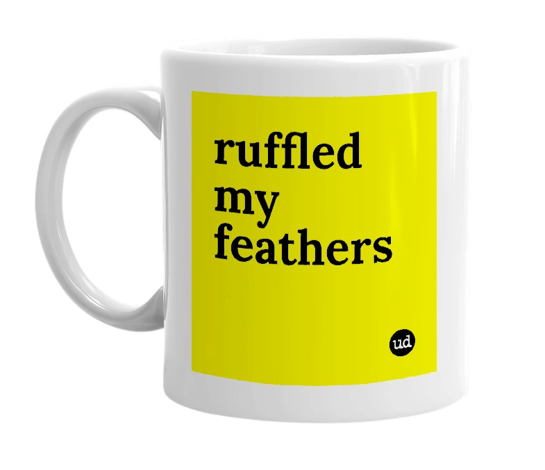 White mug with 'ruffled my feathers' in bold black letters