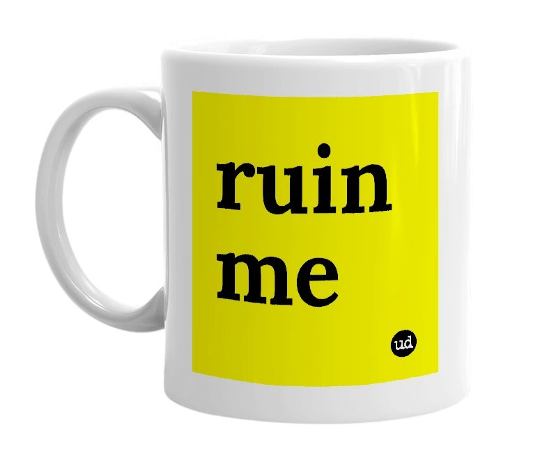 White mug with 'ruin me' in bold black letters