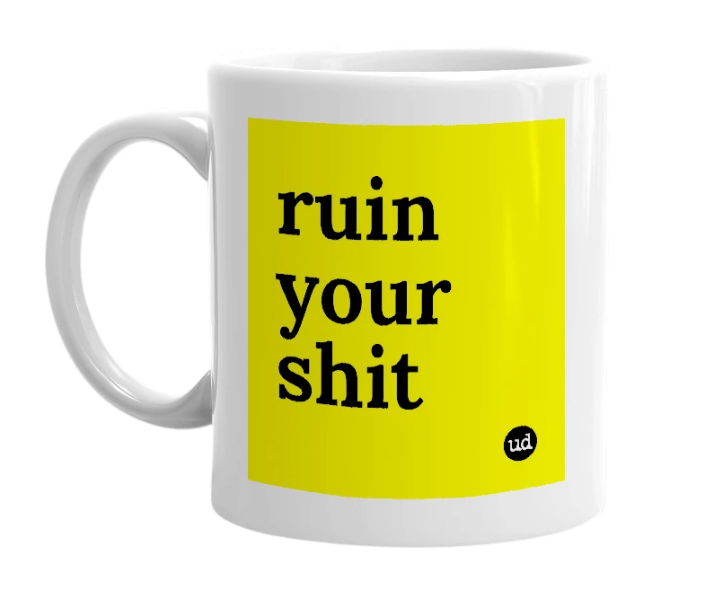 White mug with 'ruin your shit' in bold black letters