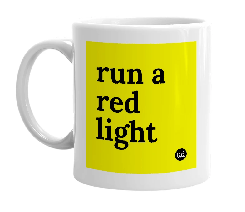 White mug with 'run a red light' in bold black letters
