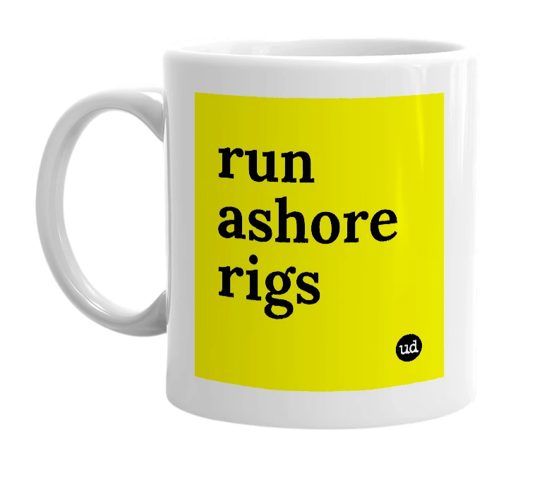 White mug with 'run ashore rigs' in bold black letters