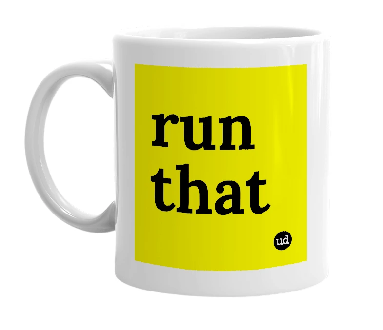 White mug with 'run that' in bold black letters