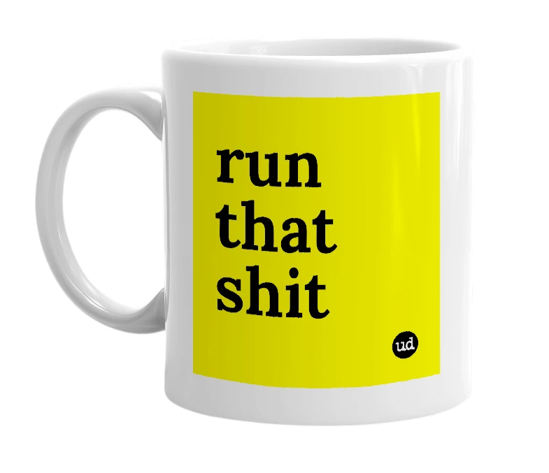 White mug with 'run that shit' in bold black letters