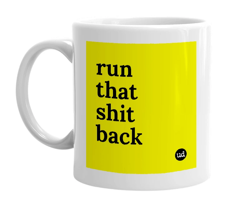 White mug with 'run that shit back' in bold black letters