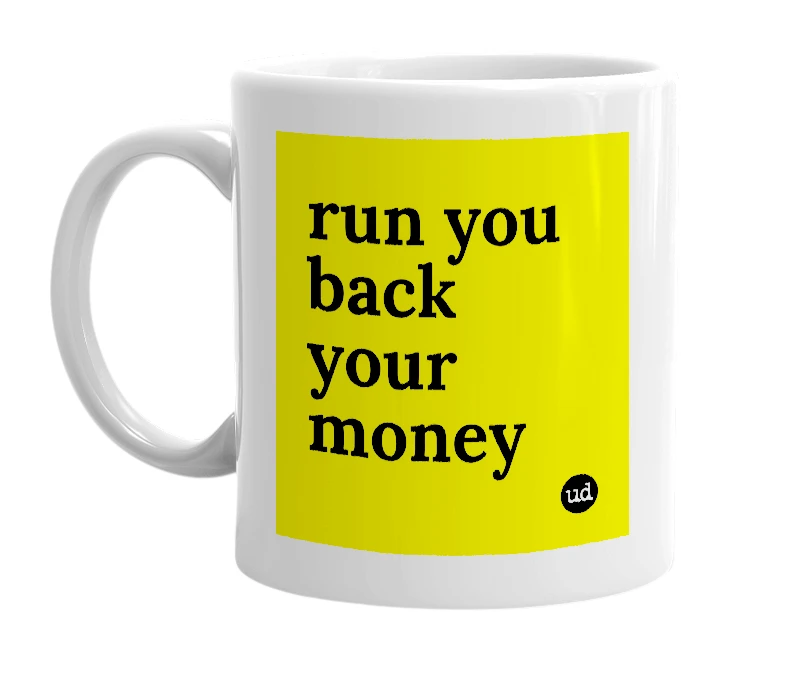 White mug with 'run you back your money' in bold black letters