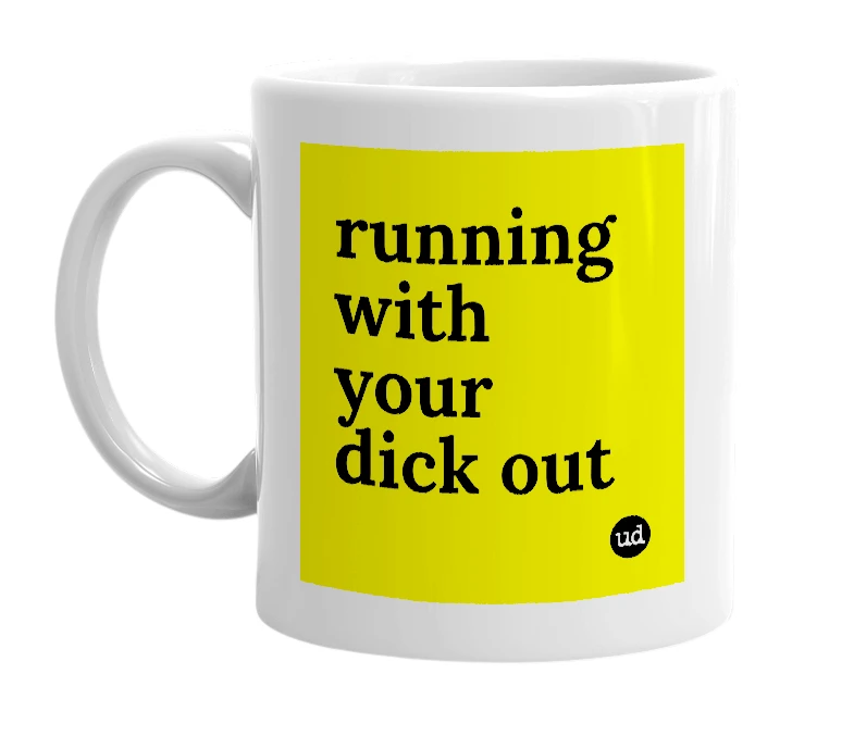 White mug with 'running with your dick out' in bold black letters