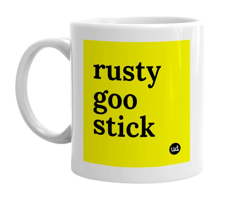 White mug with 'rusty goo stick' in bold black letters
