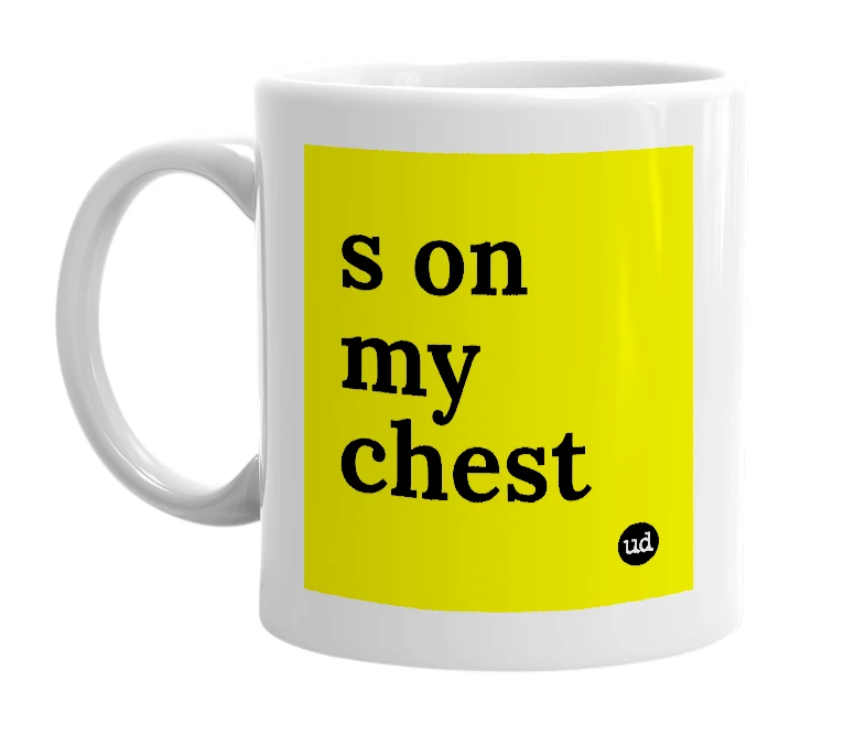 White mug with 's on my chest' in bold black letters