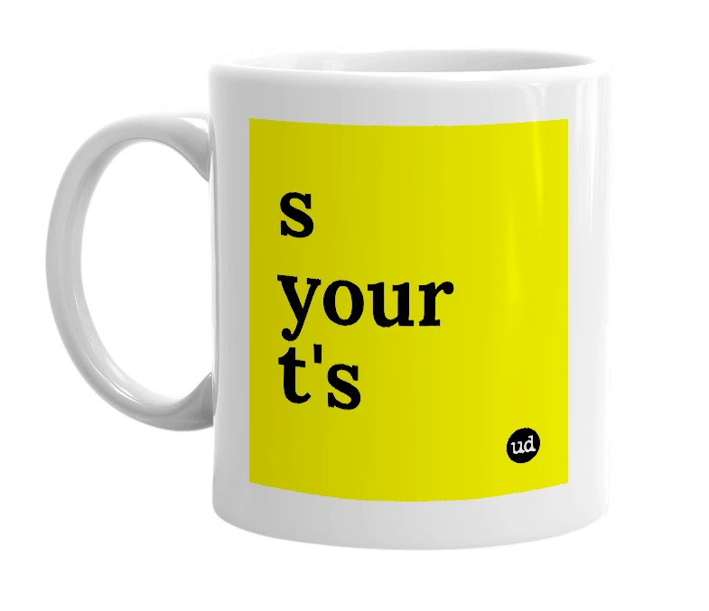 White mug with 's your t's' in bold black letters