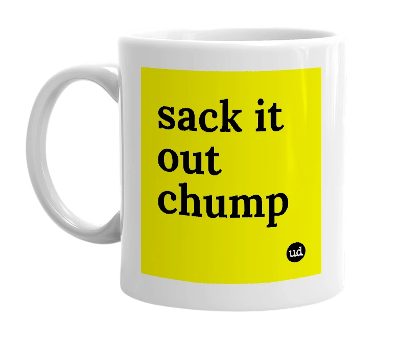 White mug with 'sack it out chump' in bold black letters