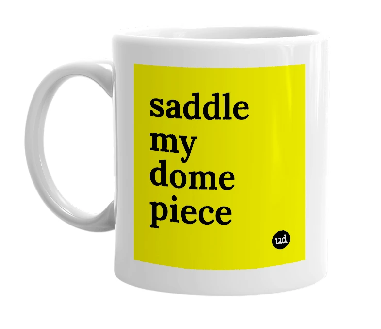 White mug with 'saddle my dome piece' in bold black letters