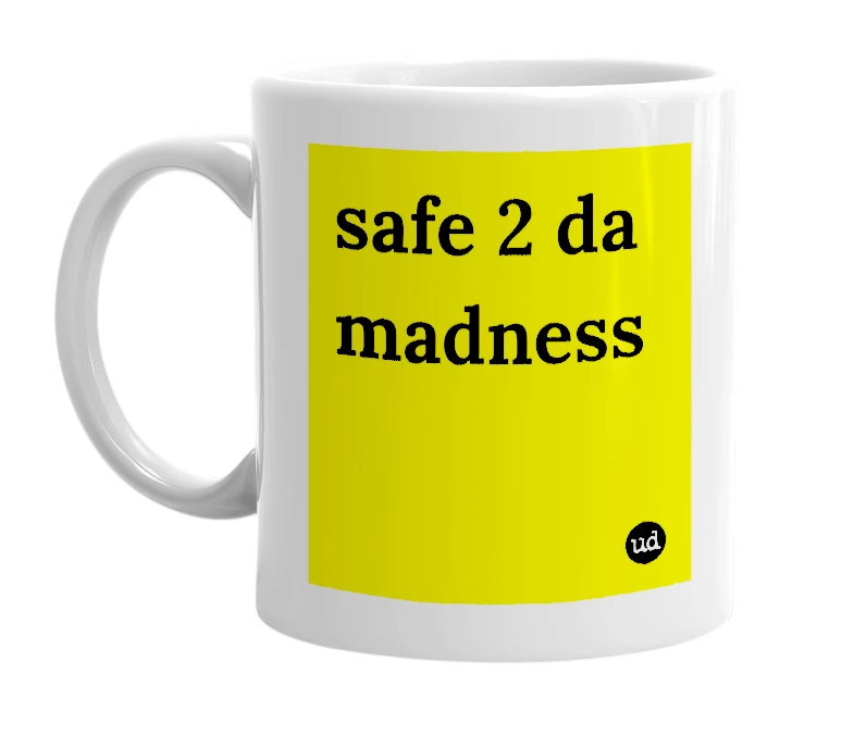 White mug with 'safe 2 da madness' in bold black letters