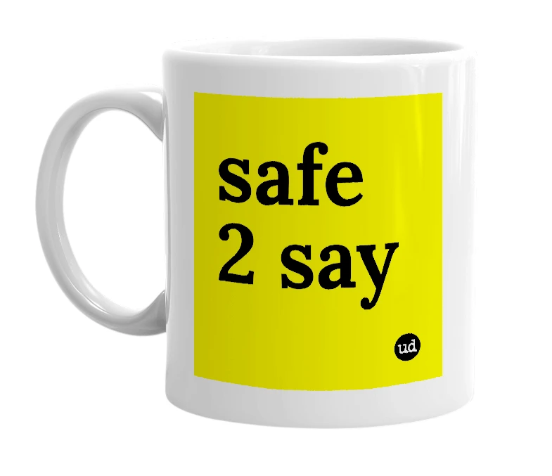 White mug with 'safe 2 say' in bold black letters