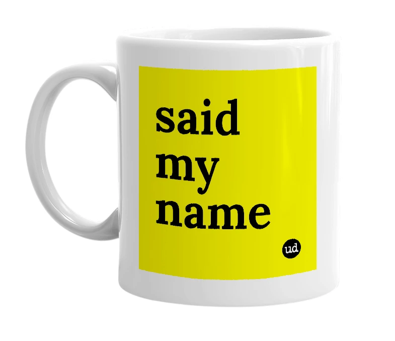 White mug with 'said my name' in bold black letters