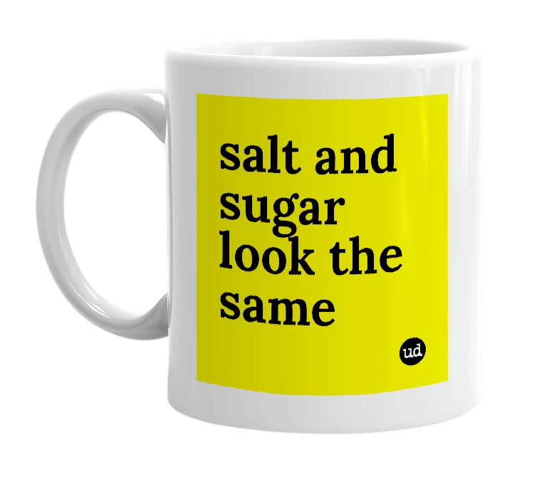 White mug with 'salt and sugar look the same' in bold black letters