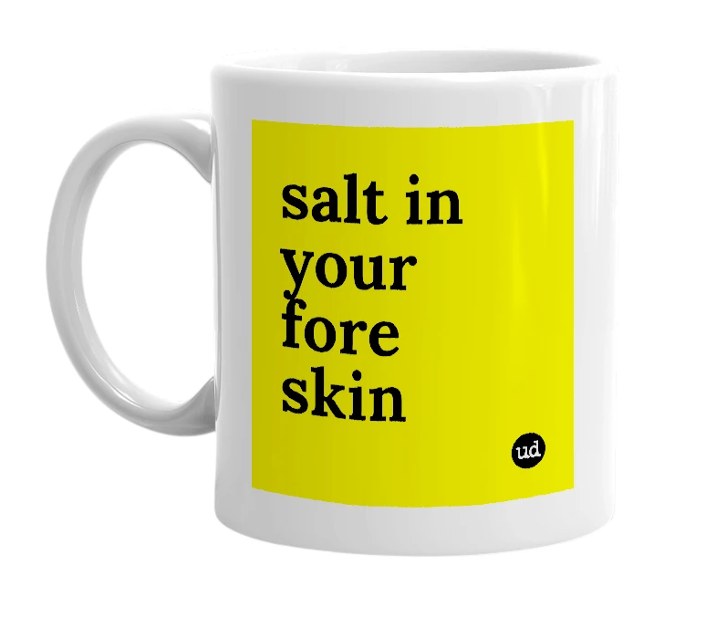 White mug with 'salt in your fore skin' in bold black letters