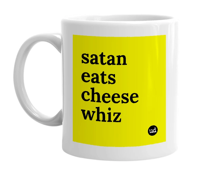 White mug with 'satan eats cheese whiz' in bold black letters