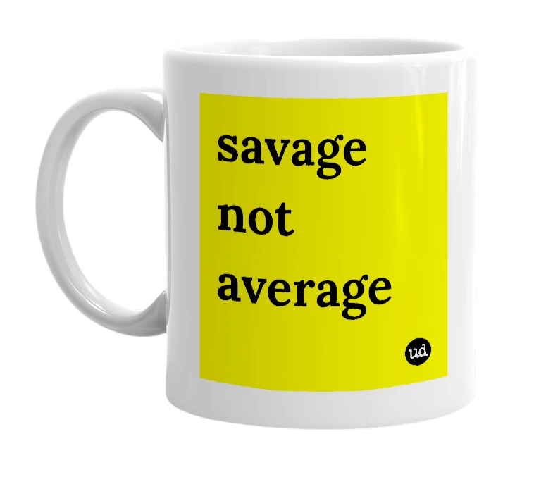 White mug with 'savage not average' in bold black letters