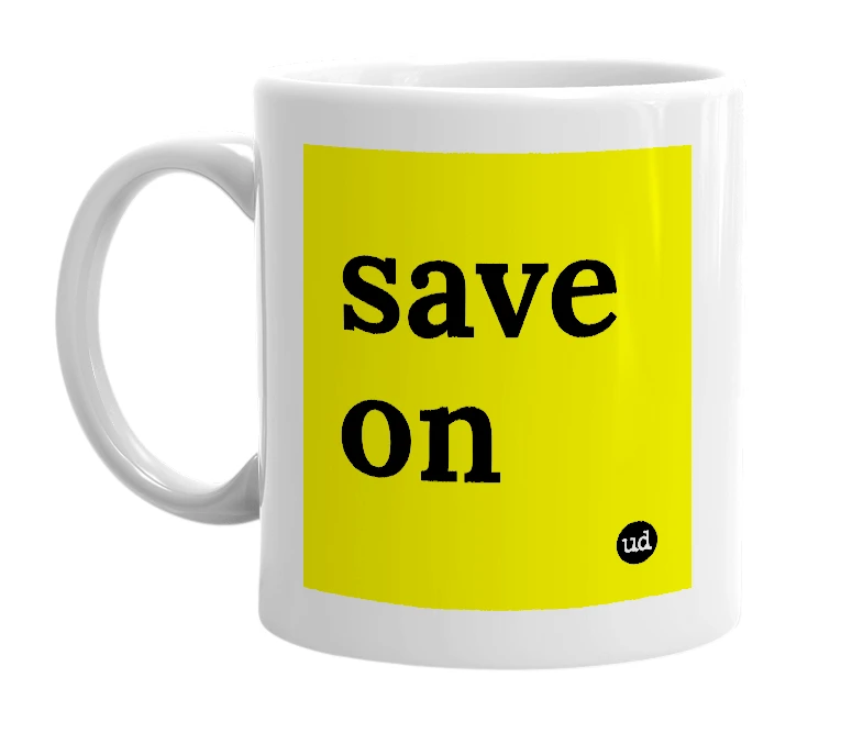 White mug with 'save on' in bold black letters