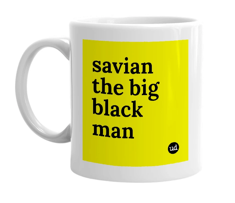 White mug with 'savian the big black man' in bold black letters