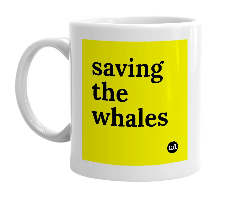 White mug with 'saving the whales' in bold black letters