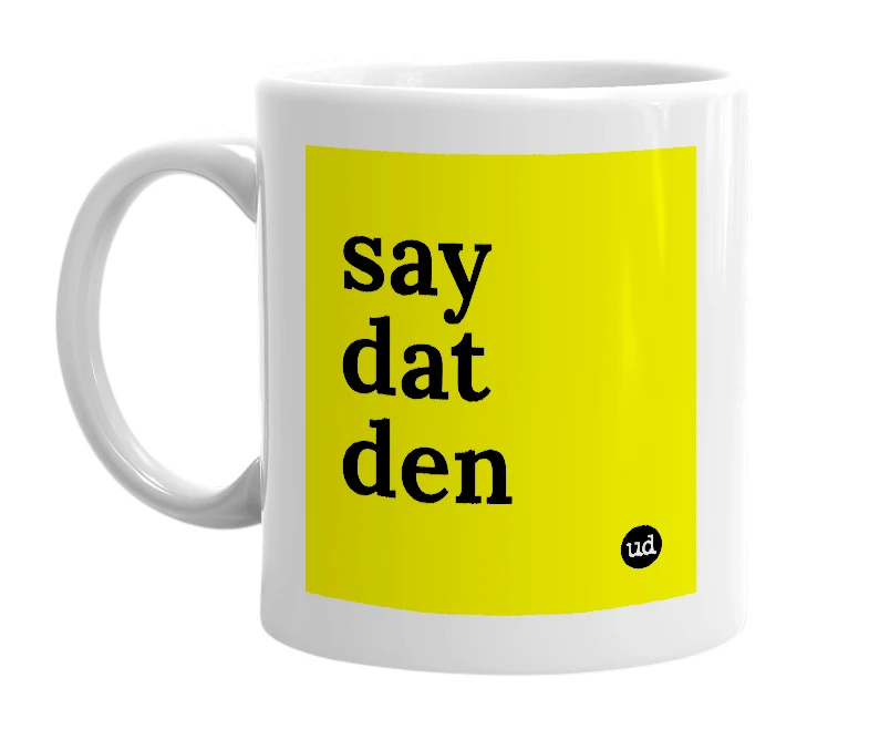 White mug with 'say dat den' in bold black letters