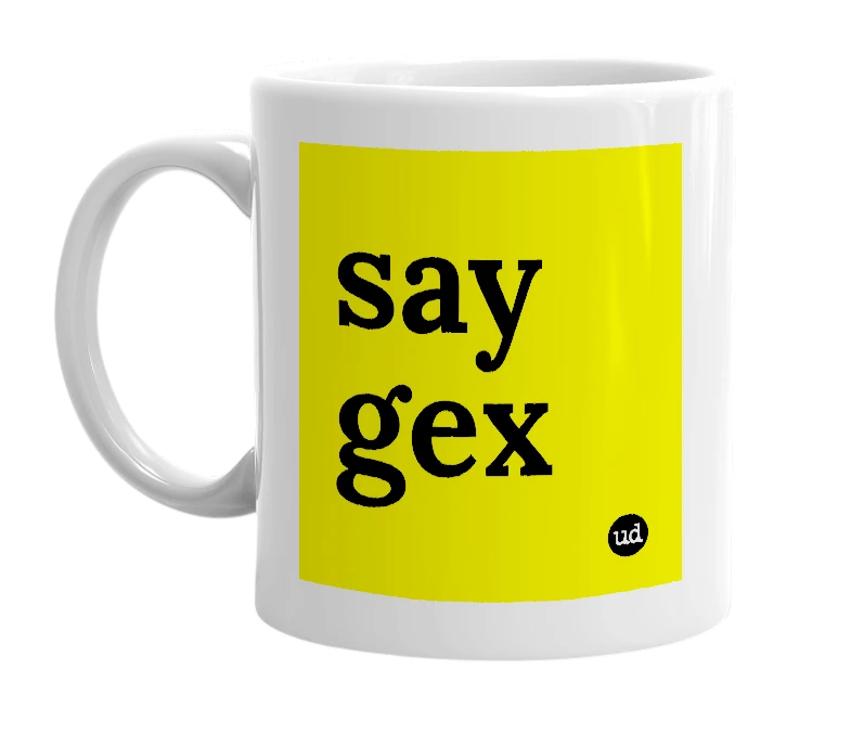 White mug with 'say gex' in bold black letters