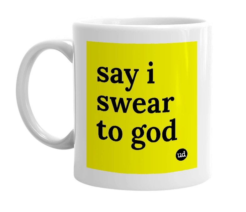 White mug with 'say i swear to god' in bold black letters