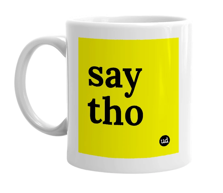 White mug with 'say tho' in bold black letters