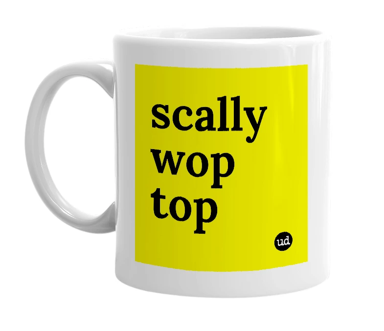 White mug with 'scally wop top' in bold black letters