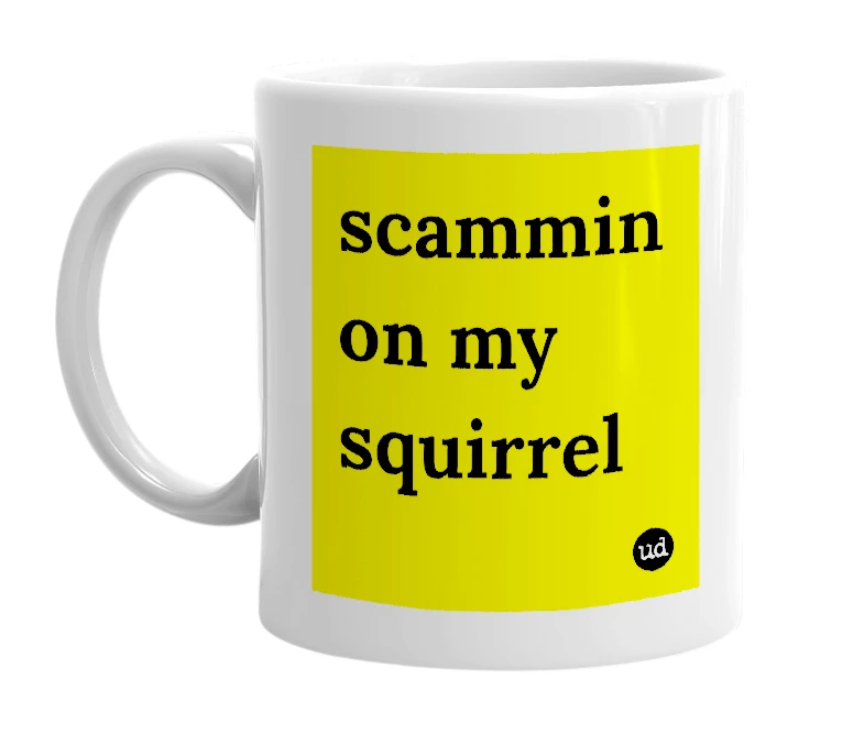 White mug with 'scammin on my squirrel' in bold black letters