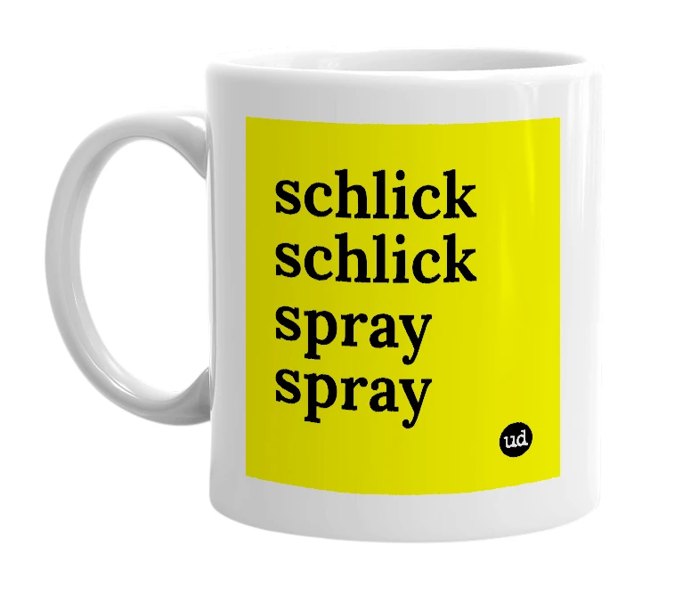 White mug with 'schlick schlick spray spray' in bold black letters