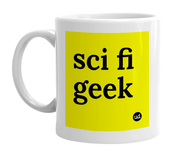 White mug with 'sci fi geek' in bold black letters