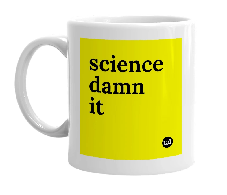 White mug with 'science damn it' in bold black letters
