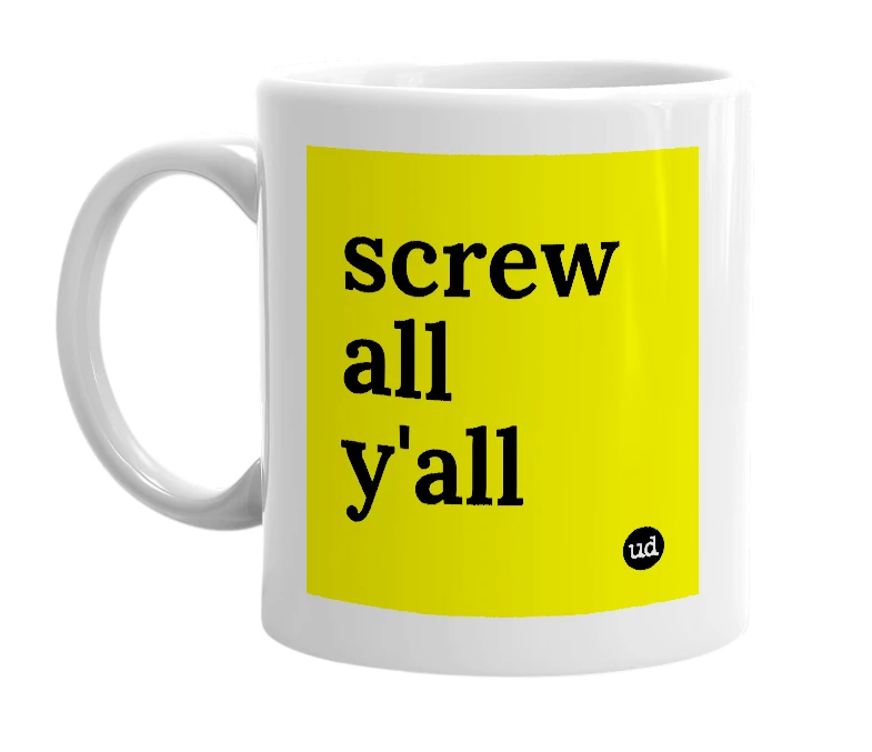 White mug with 'screw all y'all' in bold black letters