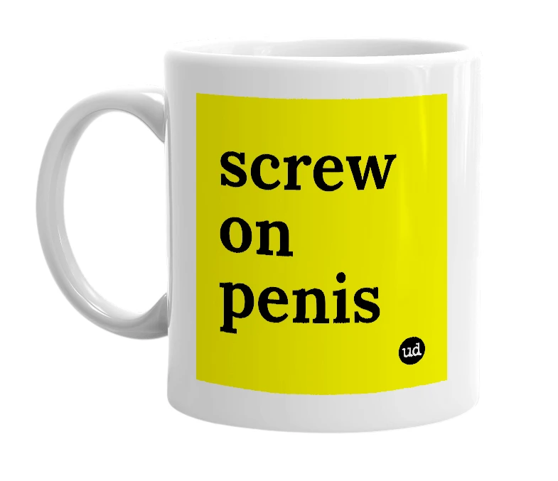 White mug with 'screw on penis' in bold black letters