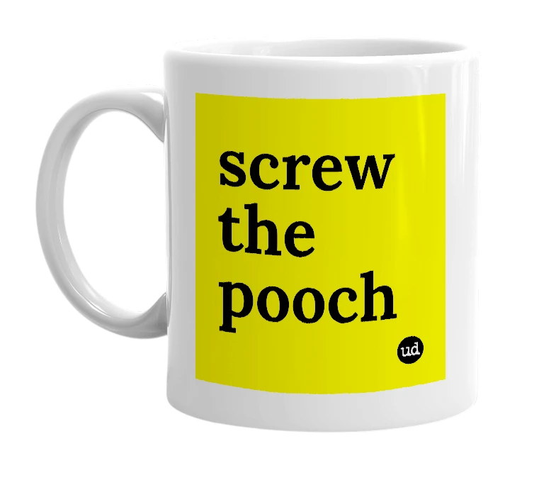 White mug with 'screw the pooch' in bold black letters