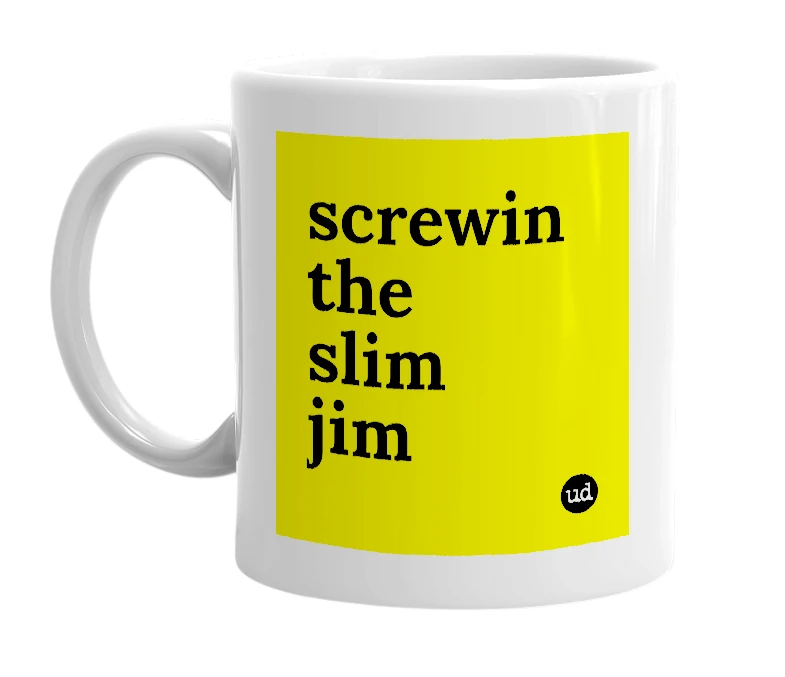 White mug with 'screwin the slim jim' in bold black letters