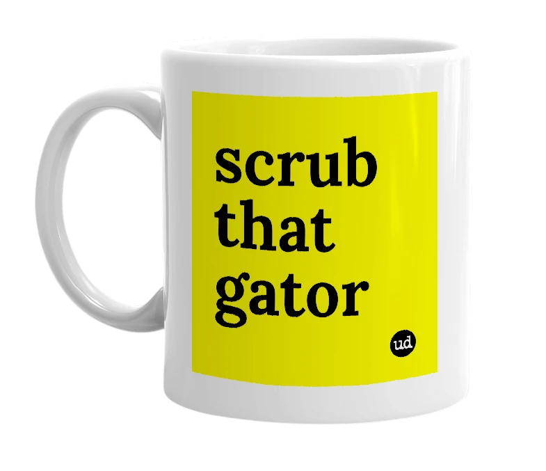 White mug with 'scrub that gator' in bold black letters