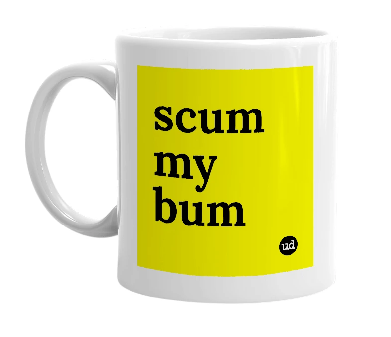 White mug with 'scum my bum' in bold black letters