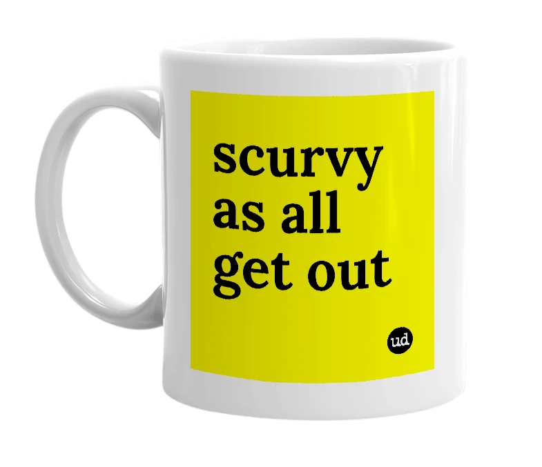 White mug with 'scurvy as all get out' in bold black letters