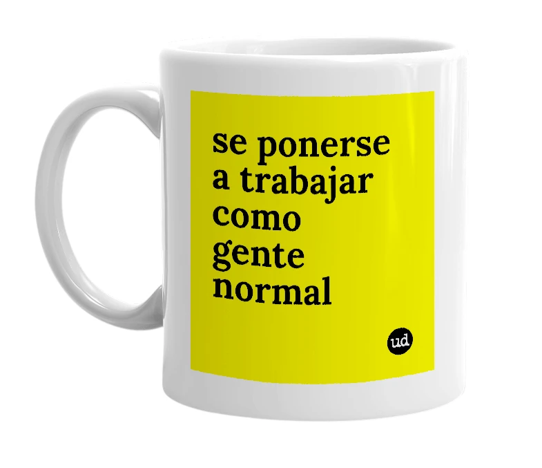 White mug with 'se ponerse a trabajar como gente normal' in bold black letters