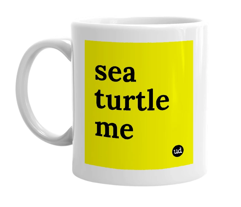 White mug with 'sea turtle me' in bold black letters