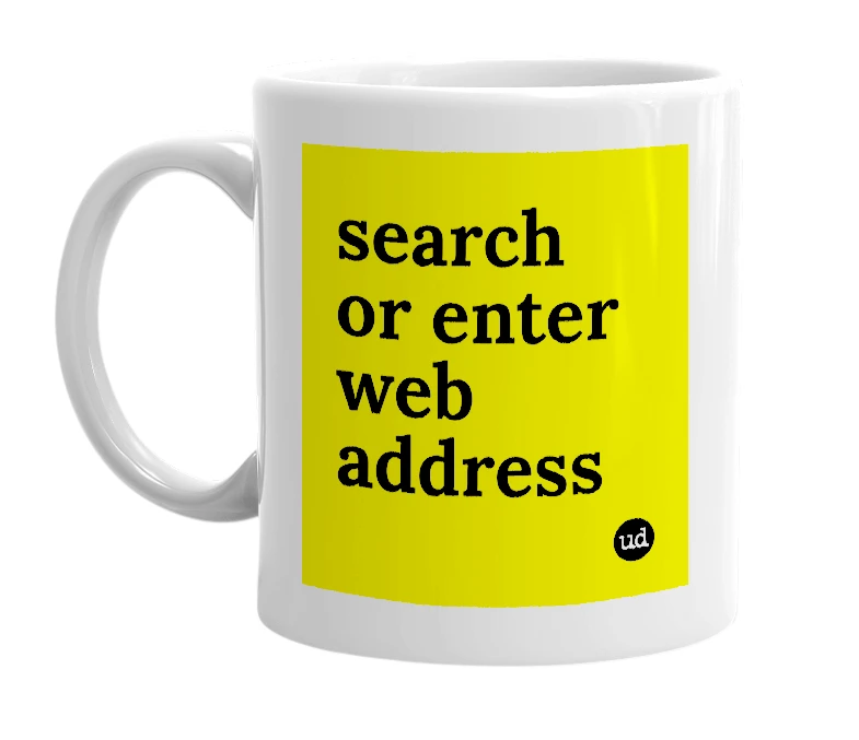 White mug with 'search or enter web address' in bold black letters