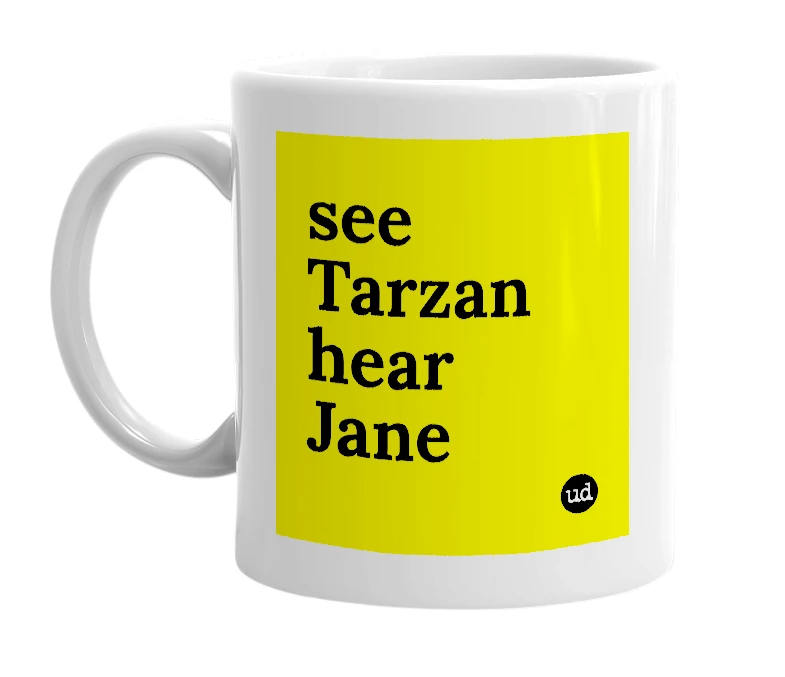White mug with 'see Tarzan hear Jane' in bold black letters