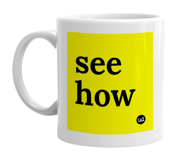 White mug with 'see how' in bold black letters
