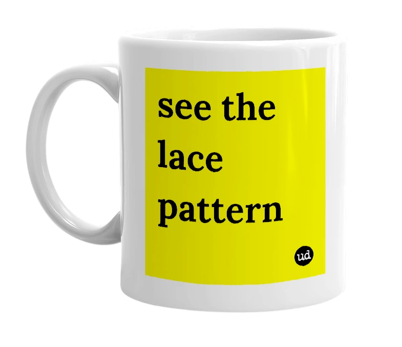 White mug with 'see the lace pattern' in bold black letters