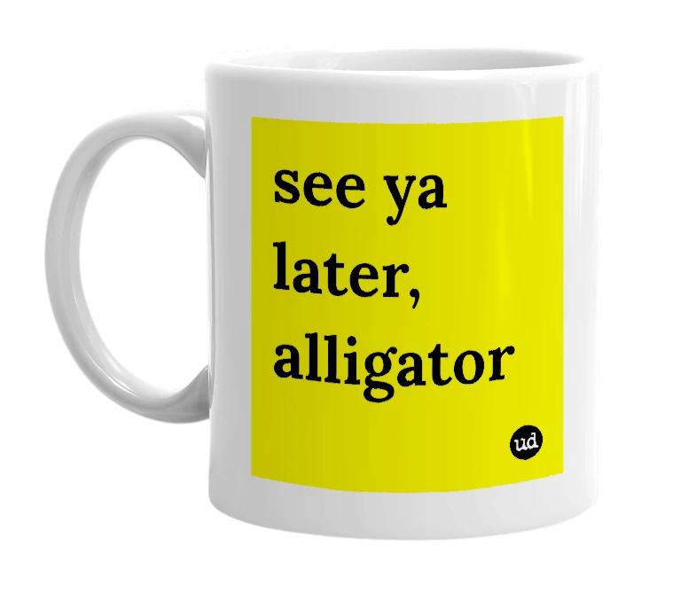 White mug with 'see ya later, alligator' in bold black letters
