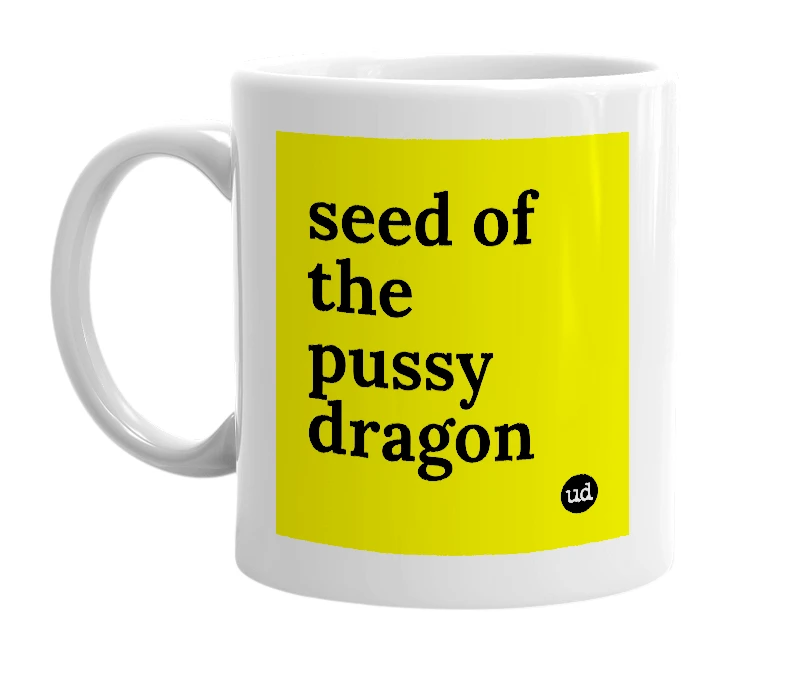 White mug with 'seed of the pussy dragon' in bold black letters